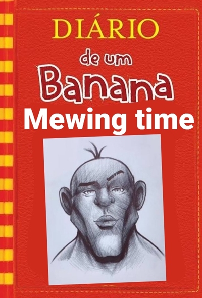 Fanfic / Fanfiction Diário de um banana: Mewing time