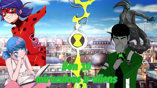 História Ben 10 miraculous x-aliens - História escrita por patolino ...