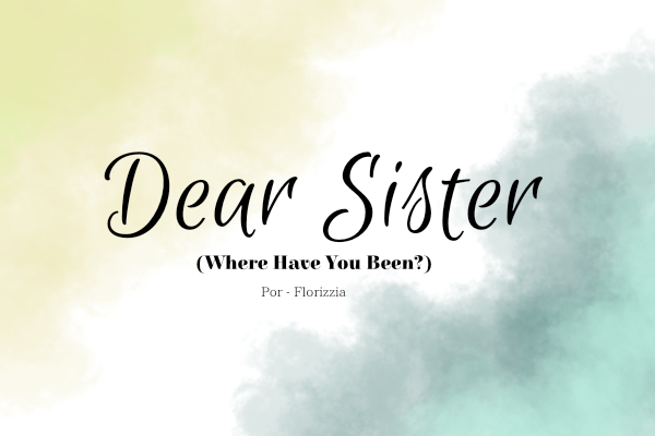 Fanfic / Fanfiction Dear Sister (Where Have You Been?)