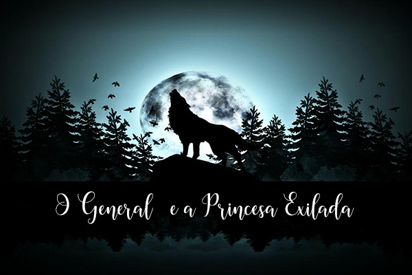 Fanfic / Fanfiction O General e a Princesa Exilada