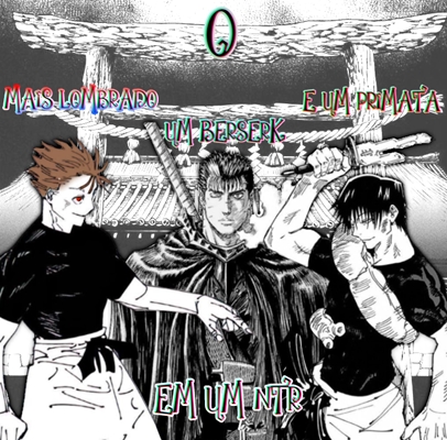 Fanfic / Fanfiction "- O mais lombrado, um Berserk e um primata em um ntr -"