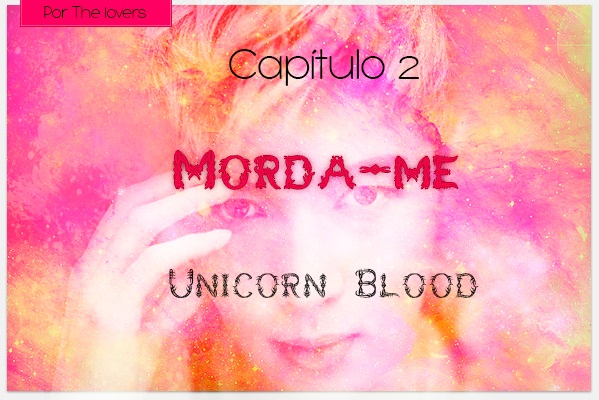 Fanfic / Fanfiction Lupus - Morda-me - Capítulo 2 : Unicorn Blood