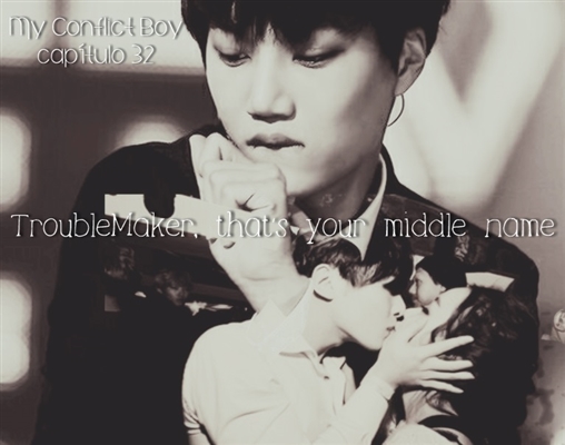 Fanfic / Fanfiction My Conflict Boy - Troublemaker, thats your middle name