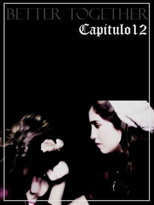 Fanfic / Fanfiction Better Together - Capitulo 12