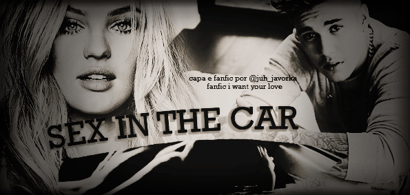 Fanfic / Fanfiction I Want Your Love - Sex in the car