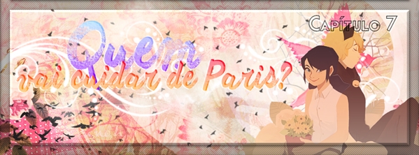 Fanfic / Fanfiction Simple like Flowers - Capítulo sete - Quem vai cuidar de Paris?