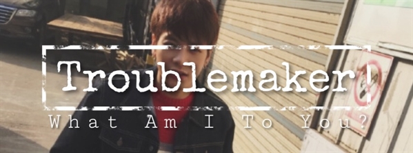 Fanfic / Fanfiction What am I to you? - The Troublemaker