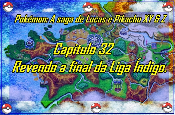 Fanfic / Fanfiction Pokémon: A saga de Lucas e Pikachu XY e Z - Capitulo 32 - Revendo a final da Liga Índigo.