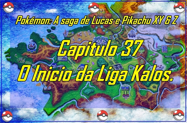 Fanfic / Fanfiction Pokémon: A saga de Lucas e Pikachu XY e Z - Capitulo 37 - O Inicio da Liga Kalos.