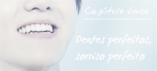 Fanfic / Fanfiction Meu dentista Park Chanyeol - Dentes perfeitos, Sorriso perfeito