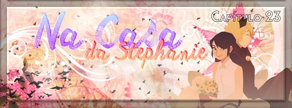 Fanfic / Fanfiction Simple like Flowers - Capítulo Vinte e Três - Na casa da Stephanie