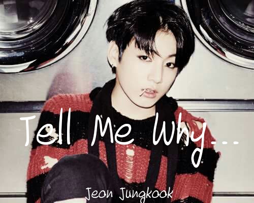 Fanfic / Fanfiction Imagines K-POP. - ♥Jungkook♥Tell Me Why.♥Cute♥