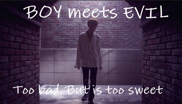 Fanfic / Fanfiction Boy meets Evil - " Too bad, but is too sweet " (HIATUS) - Boy meets Evil