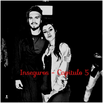 Fanfic / Fanfiction Inseguros - Capitulo 5