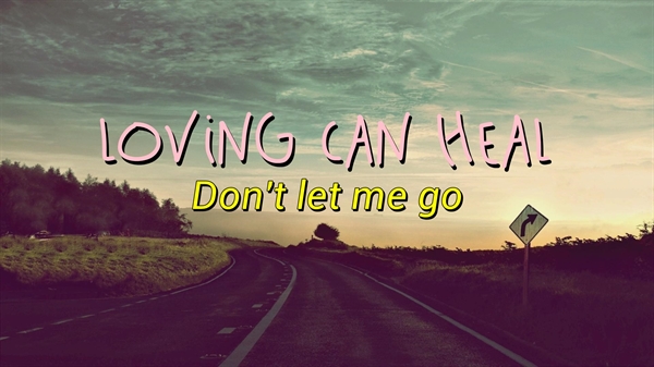 Fanfic / Fanfiction Loving Can Heal - Reescrevendo - Don't let me go