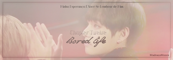 Fanfic / Fanfiction Remind - Chapter Twelve - Bored life.