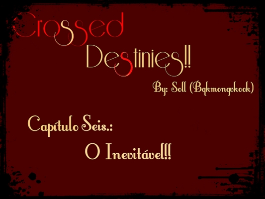 Fanfic / Fanfiction Crossed Destinies! (Vkook) Reescrevendo - Capítulo Seis : O Inevitável!!
