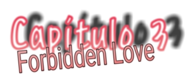 Fanfic / Fanfiction Forbidden Love - Capítulo 3