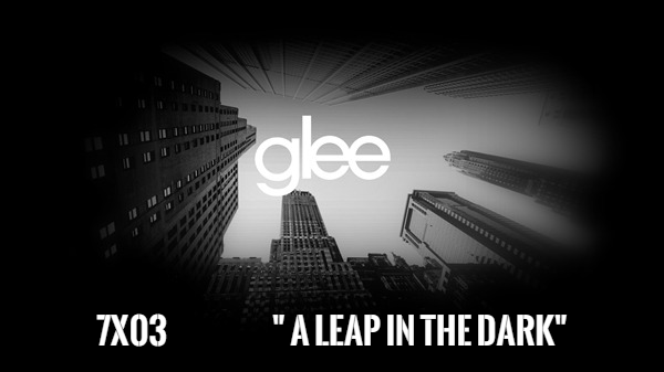 Fanfic / Fanfiction Glee - 7° Temporada - A Leap In The Dark - "Um Salto No Escuro"