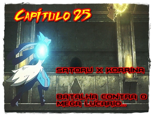 Fanfic / Fanfiction Jornada por Kalos, o filho de Satoshi e Serena - Satoru X Korrina Batalha contra o mega Lucario...