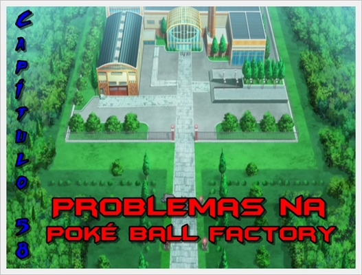 Fanfic / Fanfiction Jornada por Kalos, o filho de Satoshi e Serena - Problemas na Poké Ball Factory