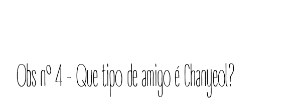 Fanfic / Fanfiction Observações de um amigo à distância - Obs n 4 - Que tipo de amigo é Chanyeol?