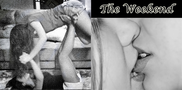 Fanfic / Fanfiction She's My Torment - The Weekend