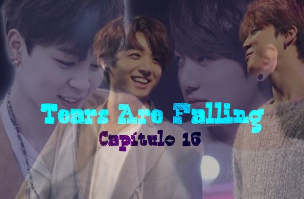 Fanfic / Fanfiction Tears Are Falling - Capítulo 16