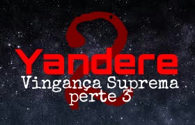 Fanfic / Fanfiction Yandere 2 - Vingança suprema-parte 3