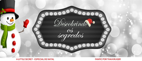 Fanfic / Fanfiction Especial de Natal (A Little Secret) - Capítulo 3 - Descobrindo os segredos.