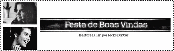 Fanfic / Fanfiction Heartbreak Girl - Festa de Boas Vindas - Parte Um