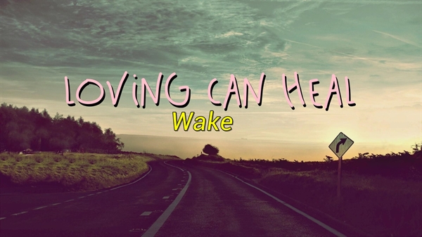 Fanfic / Fanfiction Loving Can Heal - Reescrevendo - Wake
