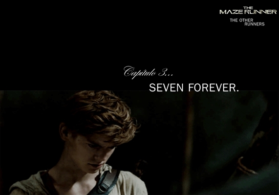 Fanfic / Fanfiction Maze Runner - The Other Runners. - Capítulo 3 - Seven Forever.
