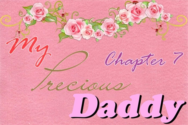 Fanfic / Fanfiction My Precious Daddy! - Chapter 7