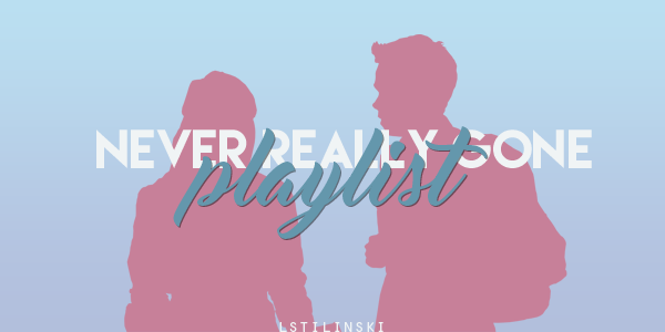 Fanfic / Fanfiction Never Really Gone - Playlist