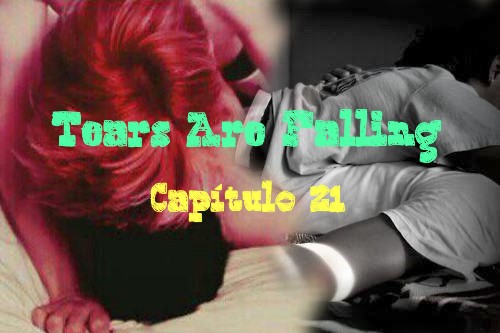 Fanfic / Fanfiction Tears Are Falling - Capítulo 21