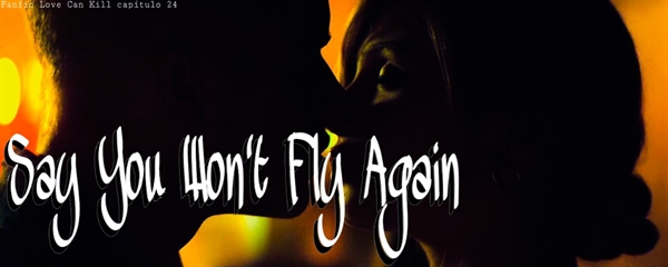 Fanfic / Fanfiction Love Can Kill - Say You Won't Fly Again
