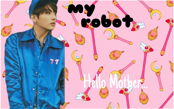Fanfic / Fanfiction My Robot - (imagine Jungkook) - Hello mother...