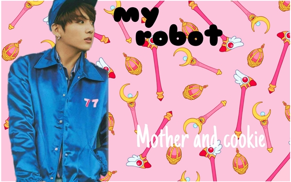 Fanfic / Fanfiction My Robot - (imagine Jungkook) - Mother and cookie