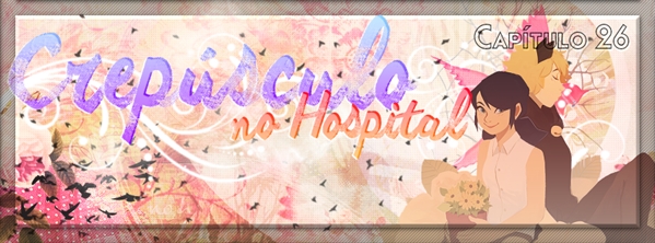 Fanfic / Fanfiction Simple like Flowers - Capítulo Vinte e Seis - Crepúsculo no Hospital