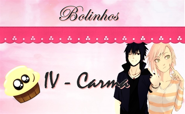 Fanfic / Fanfiction Bolinhos - IV - Carma