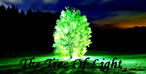 Fanfic / Fanfiction E se... - segunda temporada - The Tree Of Light