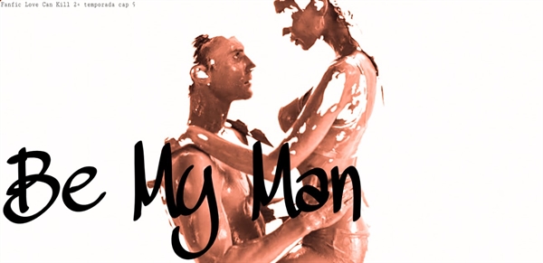 Fanfic / Fanfiction Love Can Kill - Be My Man