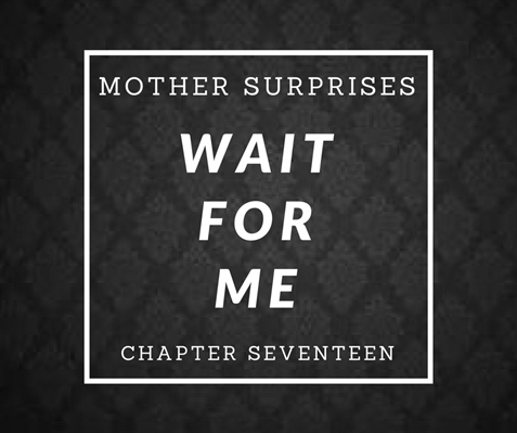 Fanfic / Fanfiction Wait For Me - Mother Surprises