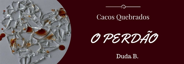 Fanfic / Fanfiction Cacos Quebrados - O perdão