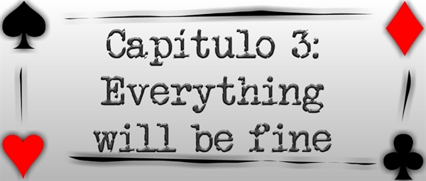 Fanfic / Fanfiction Crumbs of Freedom - Capítulo 3 - Everything will be fine
