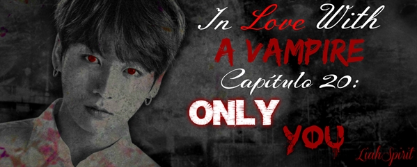 Fanfic / Fanfiction In Love With a Vampire (Imagine Jungkook) - 20 - Only you...