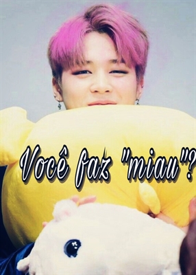 Fanfic / Fanfiction Miau - Imagine Jimin (Bts) - Você faz "miau"?