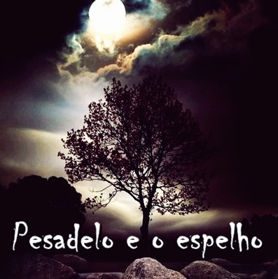 Fanfic / Fanfiction A busca pelo Rei - Pesadelo e o espelho