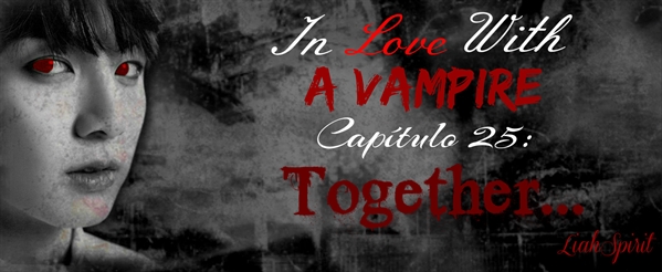 Fanfic / Fanfiction In Love With a Vampire (Imagine Jungkook) - 25 - Together...
